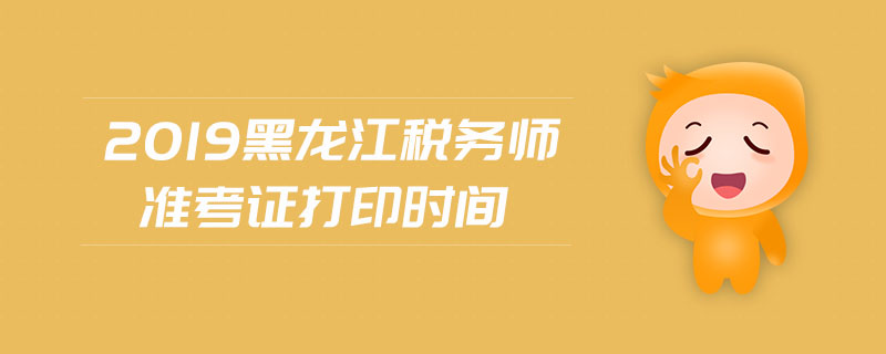 2019黑龍江稅務師準考證打印時間