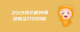 2019河北稅務(wù)師準(zhǔn)考證打印時(shí)間