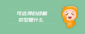 可選擇的戰(zhàn)略類(lèi)型是什么
