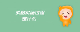 戰(zhàn)略實(shí)施過(guò)程是什么