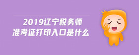 2019遼寧稅務(wù)師準(zhǔn)考證打印入口是什么