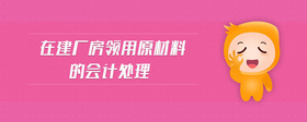 在建廠房領用原材料的會計處理