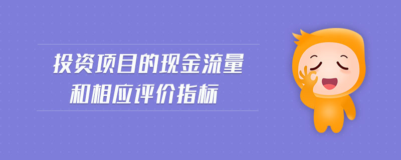 投資項(xiàng)目的現(xiàn)金流量和相應(yīng)評價(jià)指標(biāo)