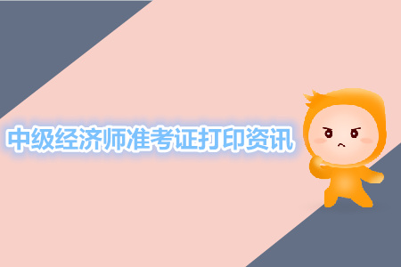 2019年中級經濟師準考證打印資訊