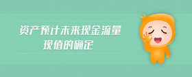 資產(chǎn)預(yù)計(jì)未來(lái)現(xiàn)金流量現(xiàn)值的確定