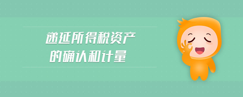 遞延所得稅資產(chǎn)的確認(rèn)和計(jì)量