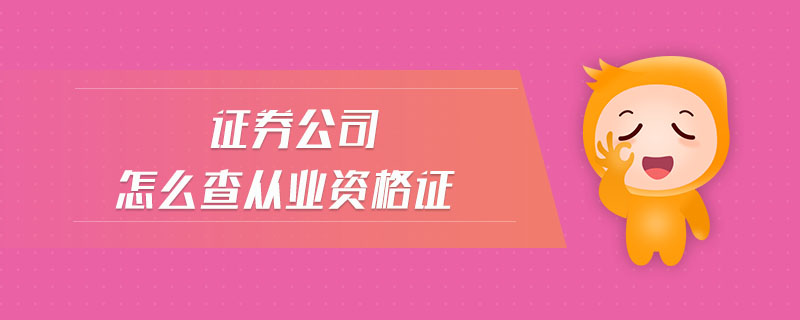 證券公司怎么查從業(yè)資格證