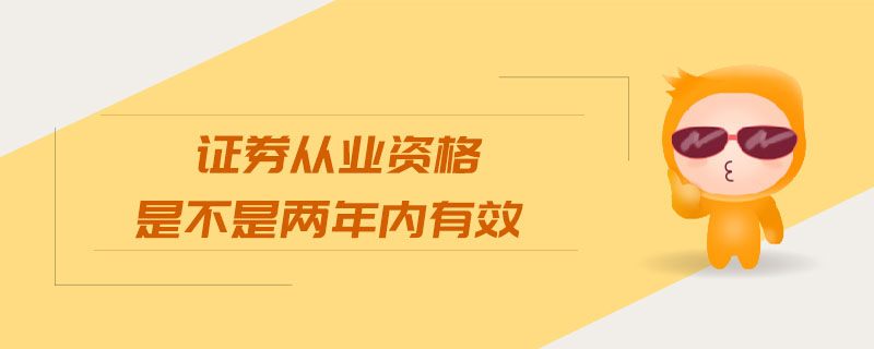 證券從業(yè)資格是不是兩年內(nèi)有效