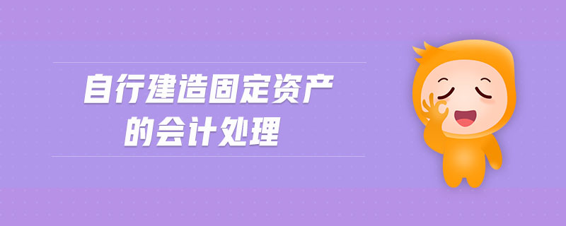 自行建造固定資產(chǎn)的會計處理