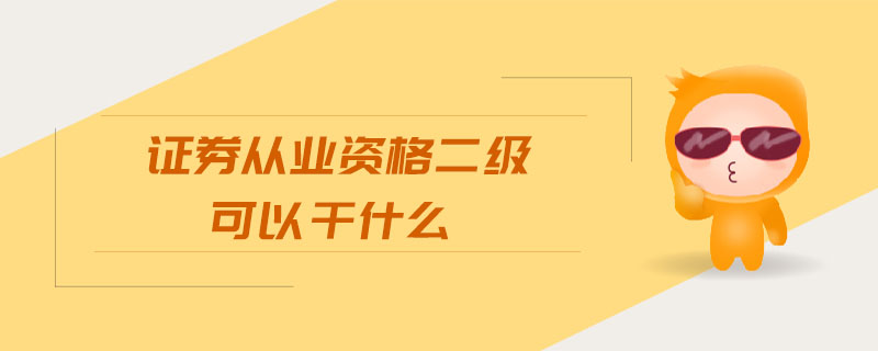 證券從業(yè)資格二級可以干什么