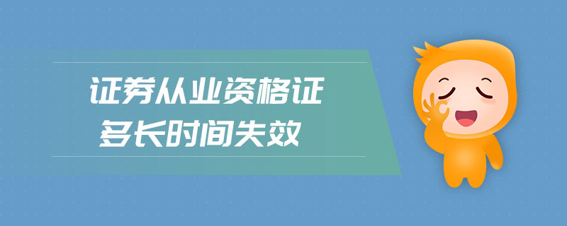證券從業(yè)資格證多長時間失效