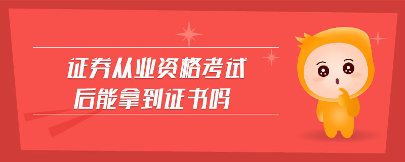 證券從業(yè)資格考試后能拿到證書嗎