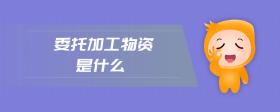 委托加工物資是什么