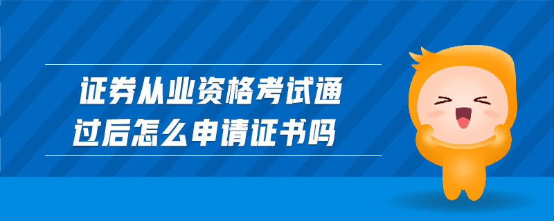 證券從業(yè)資格考試通過(guò)后怎么申請(qǐng)證書嗎