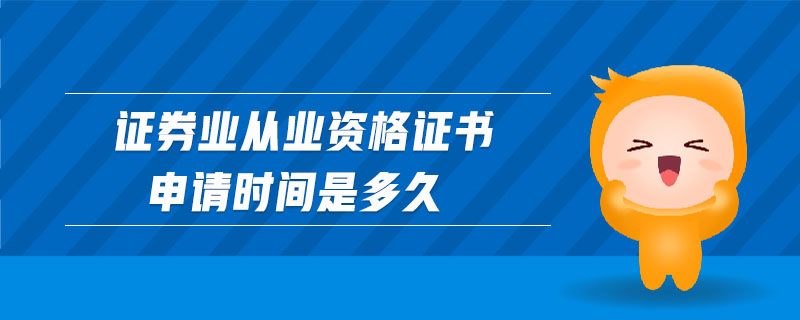 證券業(yè)從業(yè)資格證書申請(qǐng)時(shí)間是多久