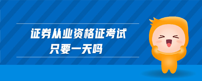 證券從業(yè)資格證考試只要一天嗎