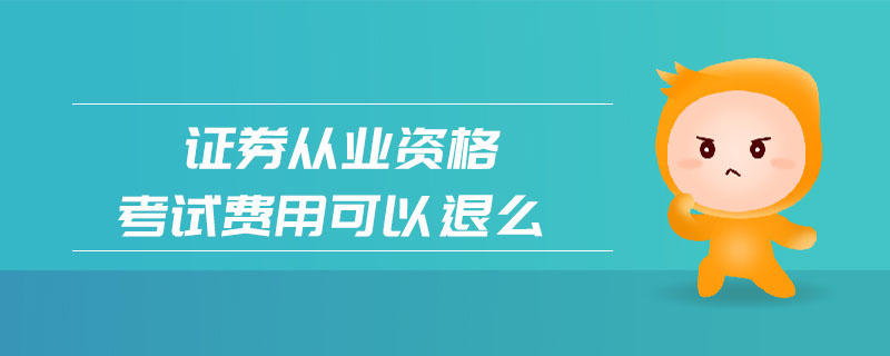 證券從業(yè)資格考試費(fèi)用可以退么