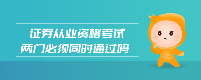 證券從業(yè)資格考試兩門必須同時通過嗎