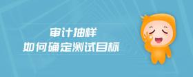 審計(jì)抽樣如何確定測試目標(biāo)
