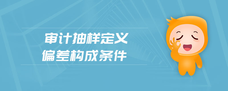 審計抽樣定義偏差構(gòu)成條件