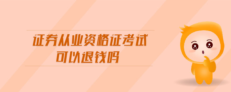 證券從業(yè)資格證考試可以退錢嗎