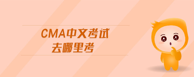 cma中文考試去哪里考