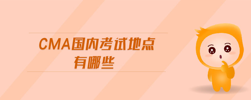 cma國(guó)內(nèi)考試地點(diǎn)有哪些