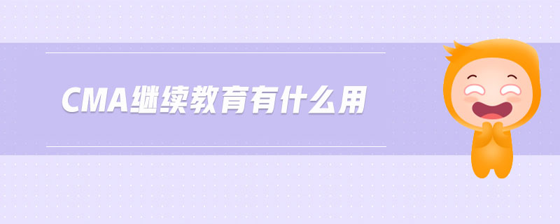 cma繼續(xù)教育有什么用