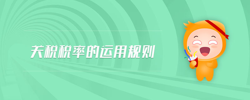 關(guān)稅稅率的運(yùn)用規(guī)則