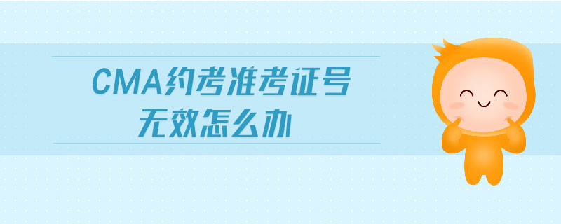 cma約考準(zhǔn)考證號(hào)無(wú)效怎么辦