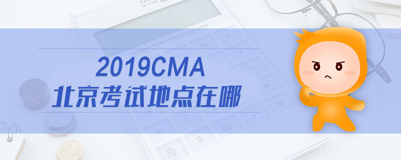 2019cma北京考試地點在哪