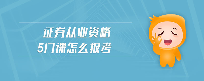 證券從業(yè)資格5門課怎么報(bào)考
