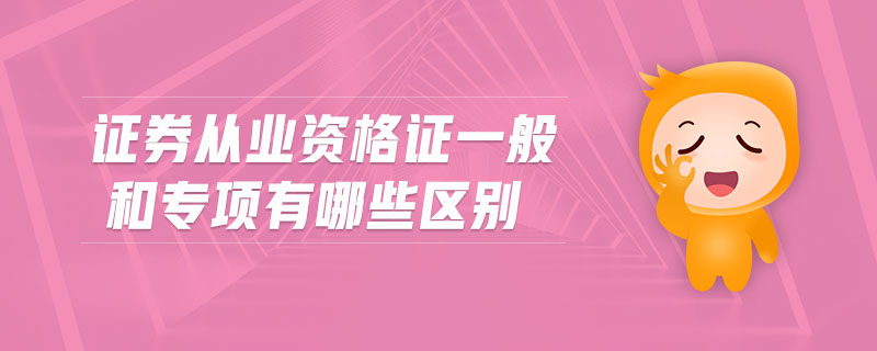 證券從業(yè)資格證一般和專項(xiàng)有哪些區(qū)別