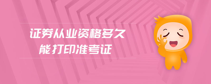 證券從業(yè)資格多久能打印準考證