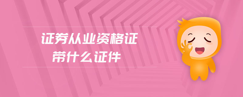 證券從業(yè)資格證帶什么證件