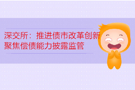深交所：推進債市改革創(chuàng)新 聚焦償債能力披露監(jiān)管