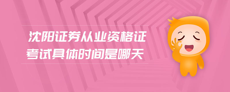 沈陽證券從業(yè)資格證考試具體時(shí)間是哪天