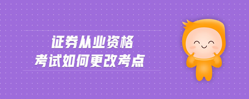 證券從業(yè)資格考試如何更改考點