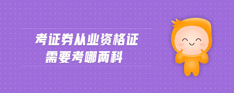 考證券從業(yè)資格證需要考哪兩科