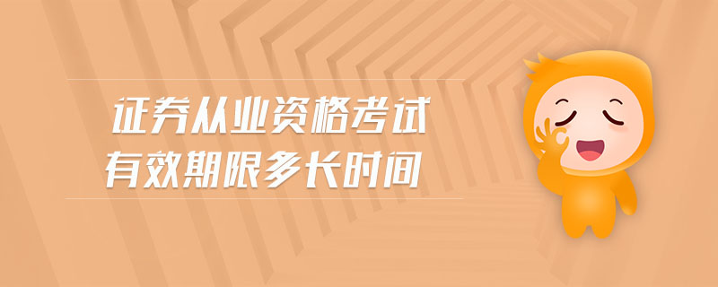 證券從業(yè)資格考試有效期限多長(zhǎng)時(shí)間