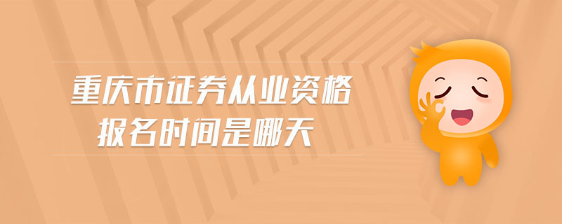 重慶市證券從業(yè)資格報名時間是哪天