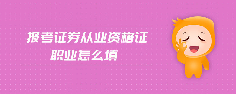 報(bào)考證券從業(yè)資格證職業(yè)怎么填