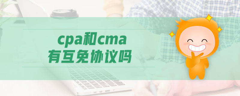 cpa和cma有互免協(xié)議嗎