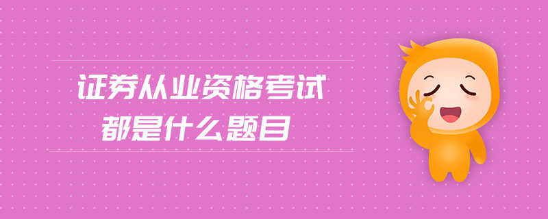證券從業(yè)資格考試都是什么題目