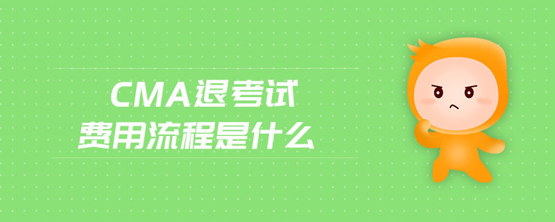 cma退考試費(fèi)用流程是什么