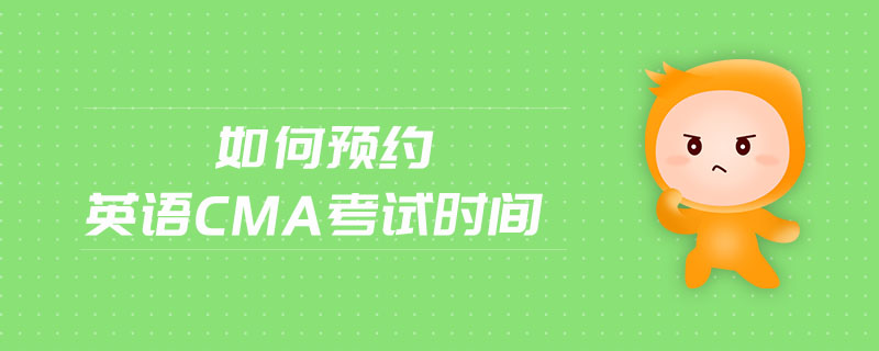 如何預(yù)約英語(yǔ)cma考試時(shí)間