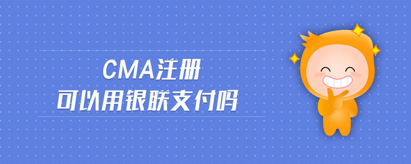 cma注冊可以用銀聯(lián)支付嗎