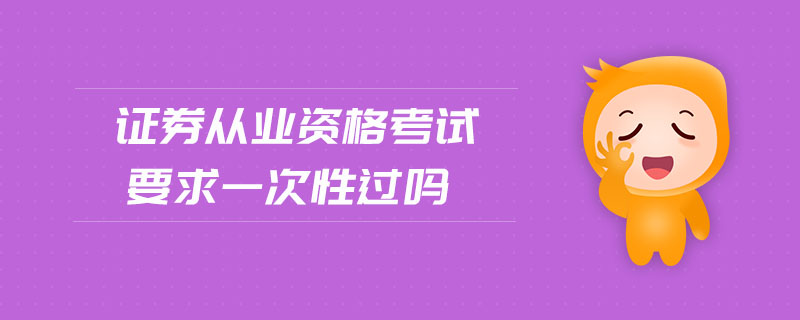 證券從業(yè)資格考試要求一次性過嗎