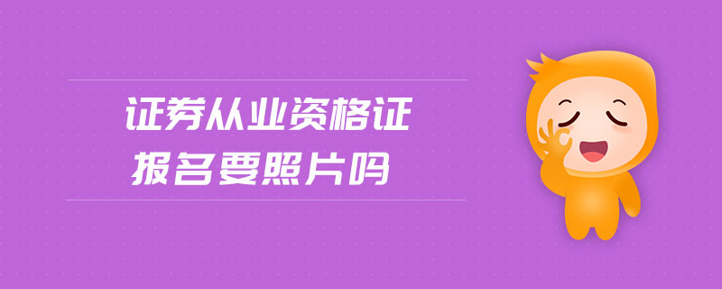 證券從業(yè)資格證報(bào)名要照片嗎