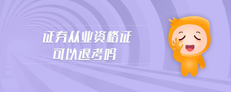 證券從業(yè)資格證可以退考嗎
